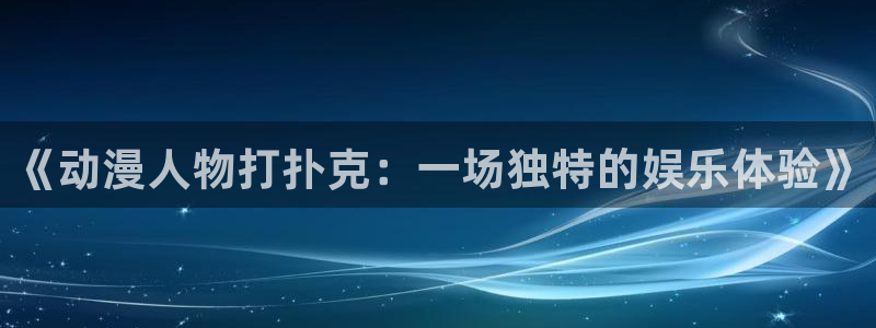 里番动漫漫画：《动漫人物打扑克：一场独特的娱乐体验》