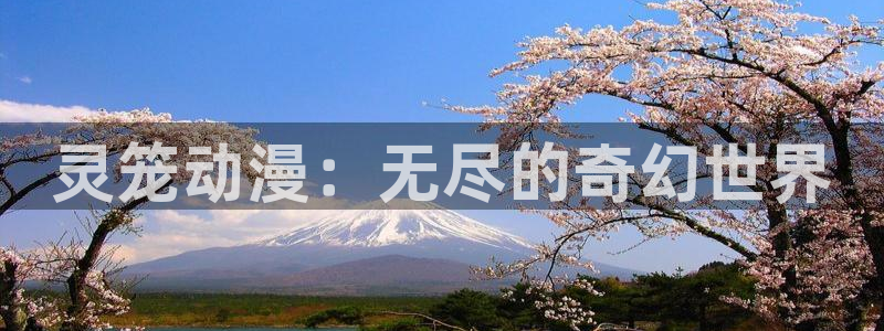 3d里番动漫免费：灵笼动漫：无尽的奇幻世界