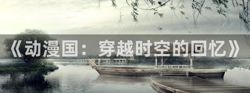 旧里番动漫：《动漫国：穿越时空的回忆》