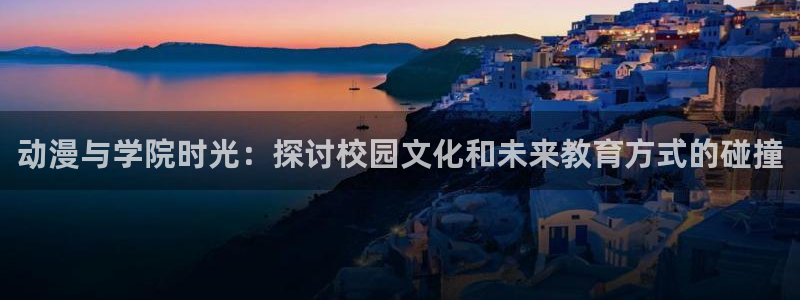 里番涩漫：动漫与学院时光：探讨校园文化和未来教育方式的碰撞