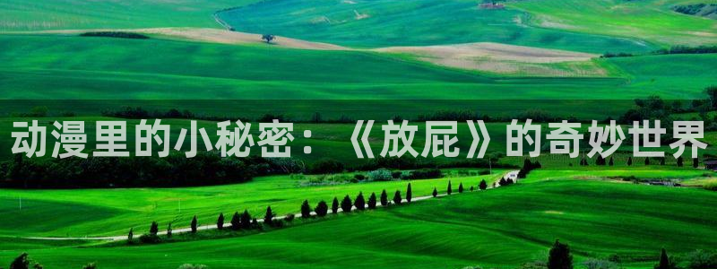 动漫gif里番图片：动漫里的小秘密：《放屁》的奇妙世界