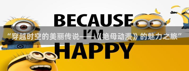 2025年里番动漫：“穿越时空的美丽传说——《艳母动漫》的魅力之旅”